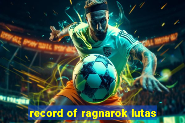 record of ragnarok lutas